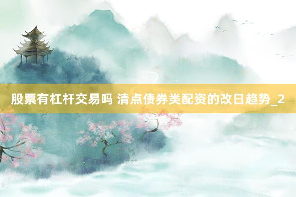 股票有杠杆交易吗 清点债券类配资的改日趋势_2